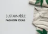 Sustainable Fashion Ideas to Refresh Your Wardrobe Sustainable fashion ideas